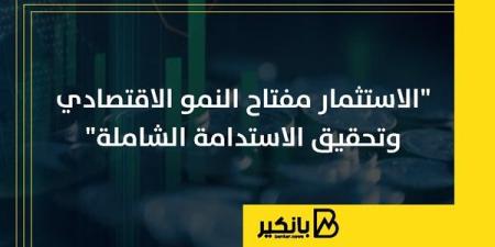 الاستثمار مفتاح النمو الاقتصادي وتحقيق الاستدامة الشاملة | إنفوجراف