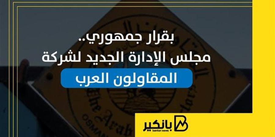 بقرار جمهوري.. مجلس الإدارة الجديد لشركة المقاولون العرب | إنفوجراف